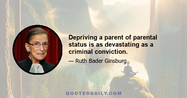 Depriving a parent of parental status is as devastating as a criminal conviction.