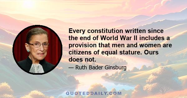 Every constitution written since the end of World War II includes a provision that men and women are citizens of equal stature. Ours does not.