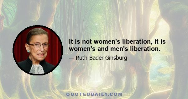 It is not women's liberation, it is women's and men's liberation.