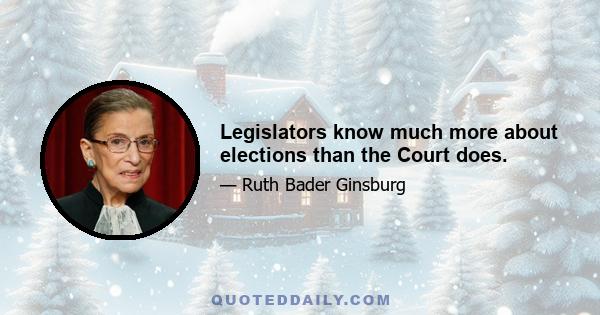 Legislators know much more about elections than the Court does.