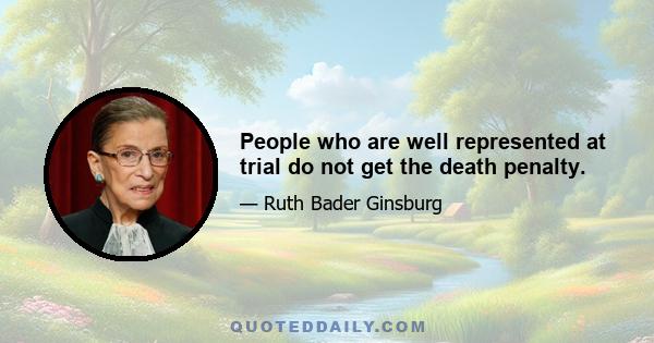 People who are well represented at trial do not get the death penalty.