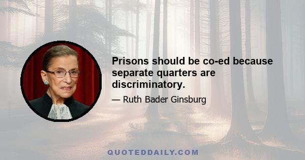 Prisons should be co-ed because separate quarters are discriminatory.