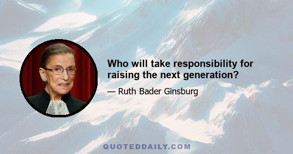 Who will take responsibility for raising the next generation?