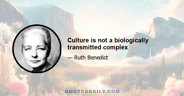 Culture is not a biologically transmitted complex