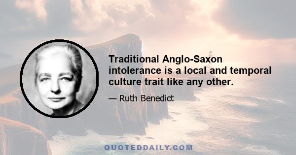 Traditional Anglo-Saxon intolerance is a local and temporal culture trait like any other.