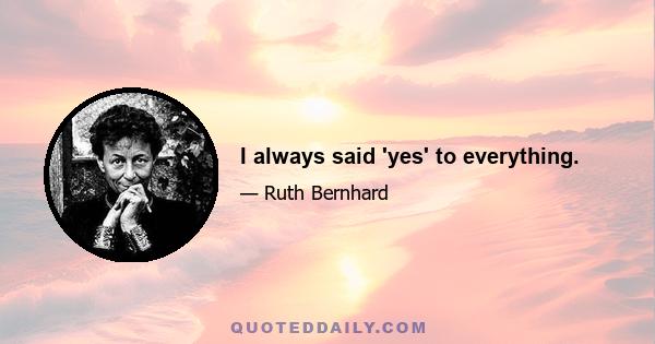 I always said 'yes' to everything.