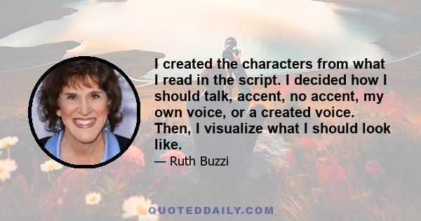 I created the characters from what I read in the script. I decided how I should talk, accent, no accent, my own voice, or a created voice. Then, I visualize what I should look like.