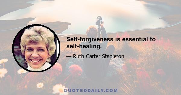 Self-forgiveness is essential to self-healing.