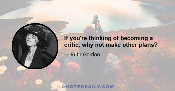 If you're thinking of becoming a critic, why not make other plans?