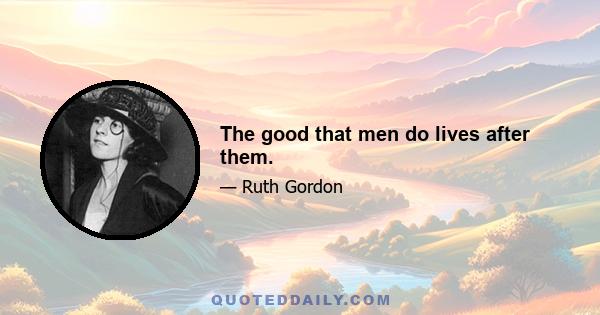 The good that men do lives after them.