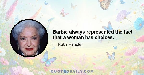 Barbie always represented the fact that a woman has choices.