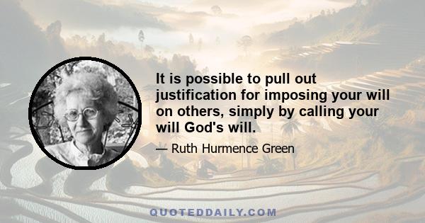 It is possible to pull out justification for imposing your will on others, simply by calling your will God's will.