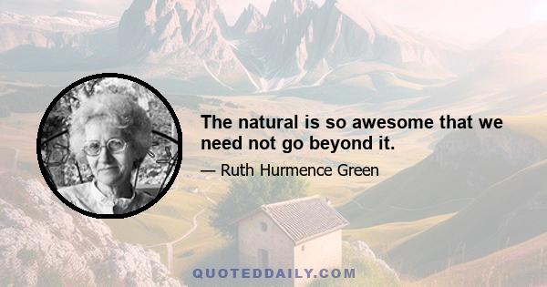 The natural is so awesome that we need not go beyond it.