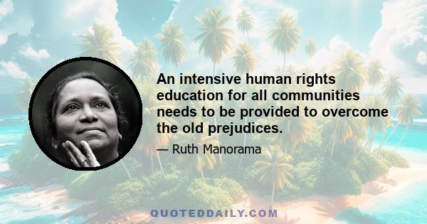 An intensive human rights education for all communities needs to be provided to overcome the old prejudices.