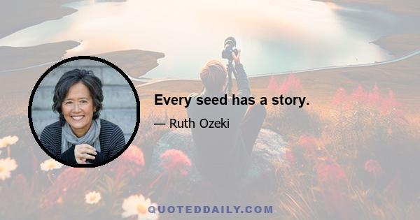 Every seed has a story.