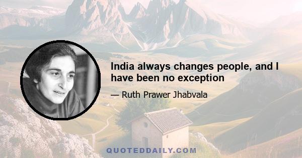 India always changes people, and I have been no exception