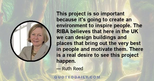 This project is so important because it's going to create an environment to inspire people. The RIBA believes that here in the UK we can design buildings and places that bring out the very best in people and motivate