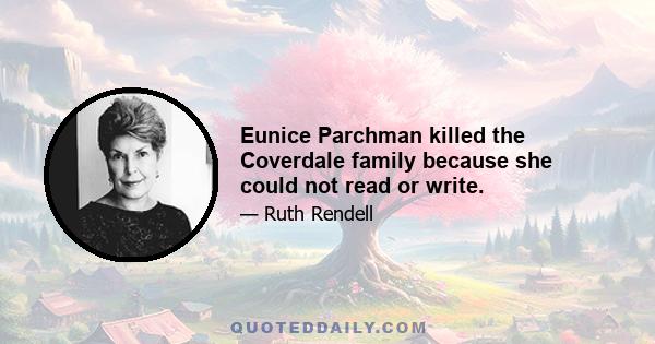 Eunice Parchman killed the Coverdale family because she could not read or write.