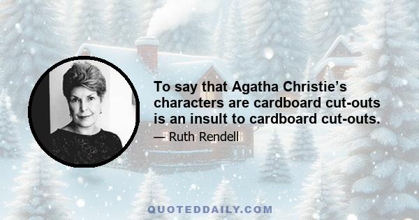 To say that Agatha Christie’s characters are cardboard cut-outs is an insult to cardboard cut-outs.