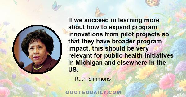 If we succeed in learning more about how to expand program innovations from pilot projects so that they have broader program impact, this should be very relevant for public health initiatives in Michigan and elsewhere