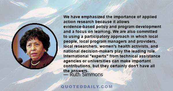 We have emphasized the importance of applied action research because it allows evidence-based policy and program development and a focus on learning. We are also committed to using a participatory approach in which