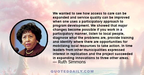 We wanted to see how access to care can be expanded and service quality can be improved when one uses a participatory approach to program development. We showed that major changes become possible if you work in a