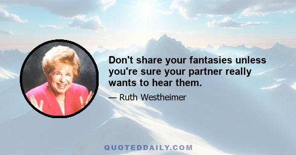 Don't share your fantasies unless you're sure your partner really wants to hear them.