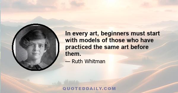 In every art, beginners must start with models of those who have practiced the same art before them.