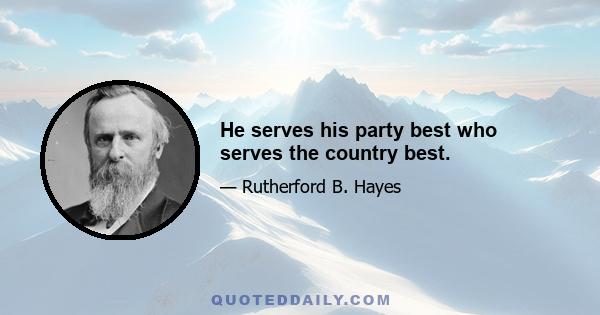 He serves his party best who serves the country best.