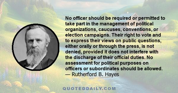 No officer should be required or permitted to take part in the management of political organizations, caucuses, conventions, or election campaigns. Their right to vote and to express their views on public questions,