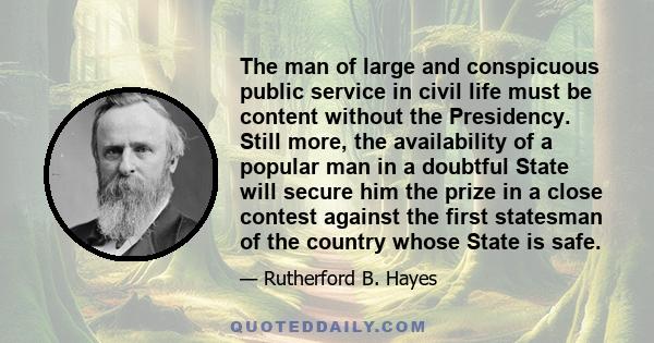 The man of large and conspicuous public service in civil life must be content without the Presidency. Still more, the availability of a popular man in a doubtful State will secure him the prize in a close contest