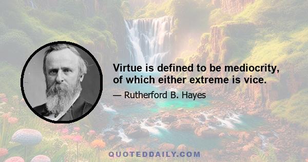 Virtue is defined to be mediocrity, of which either extreme is vice.