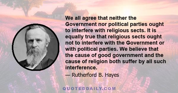 We all agree that neither the Government nor political parties ought to interfere with religious sects. It is equally true that religious sects ought not to interfere with the Government or with political parties. We