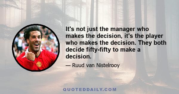 It's not just the manager who makes the decision, it's the player who makes the decision. They both decide fifty-fifty to make a decision.