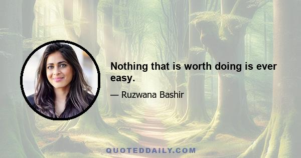 Nothing that is worth doing is ever easy.