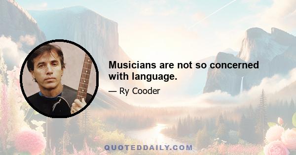 Musicians are not so concerned with language.