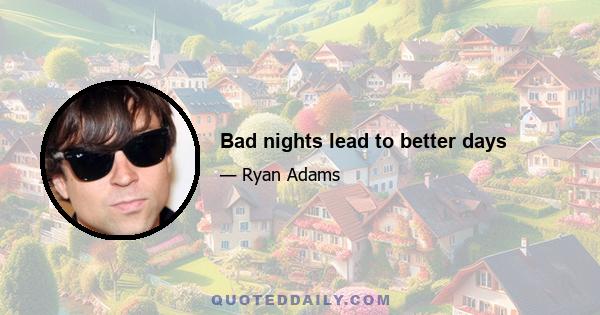 Bad nights lead to better days