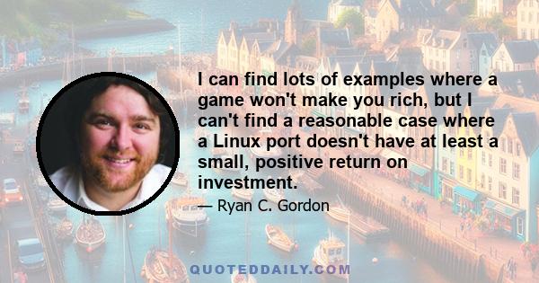 I can find lots of examples where a game won't make you rich, but I can't find a reasonable case where a Linux port doesn't have at least a small, positive return on investment.