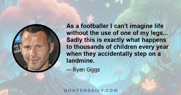 As a footballer I can't imagine life without the use of one of my legs... Sadly this is exactly what happens to thousands of children every year when they accidentally step on a landmine.