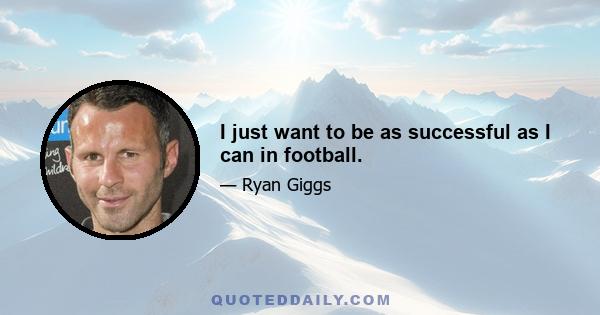 I just want to be as successful as I can in football.