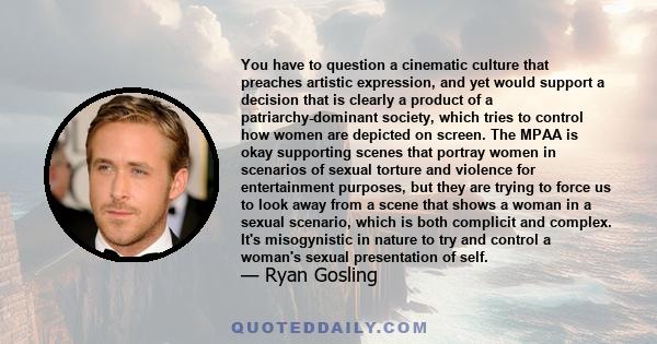 You have to question a cinematic culture that preaches artistic expression, and yet would support a decision that is clearly a product of a patriarchy-dominant society, which tries to control how women are depicted on