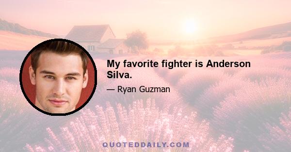 My favorite fighter is Anderson Silva.