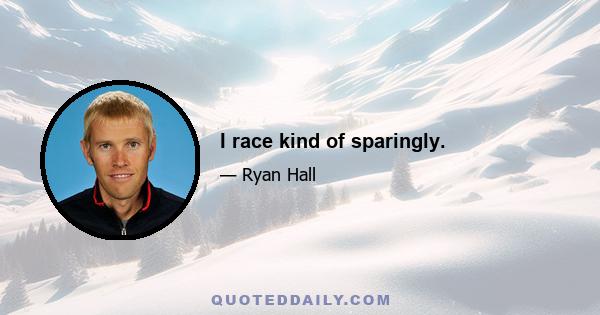 I race kind of sparingly.