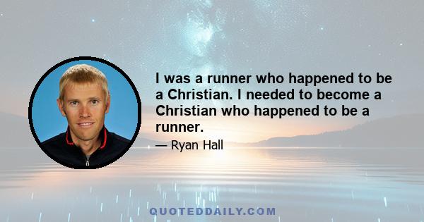 I was a runner who happened to be a Christian. I needed to become a Christian who happened to be a runner.