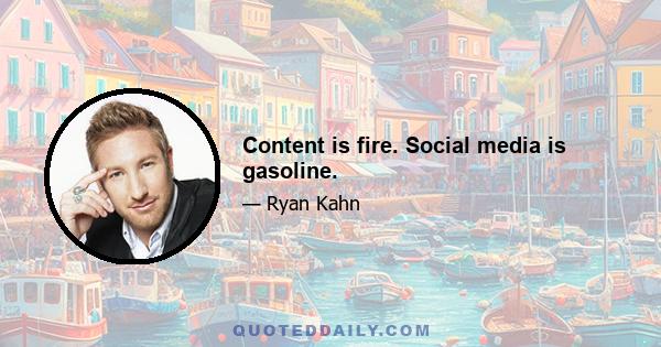 Content is fire. Social media is gasoline.