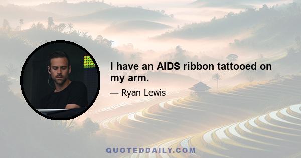 I have an AIDS ribbon tattooed on my arm.