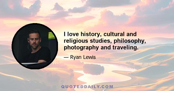 I love history, cultural and religious studies, philosophy, photography and traveling.