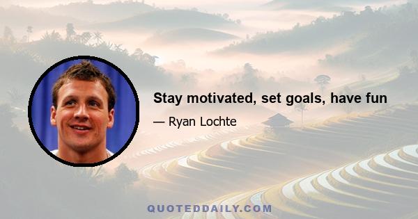 Stay motivated, set goals, have fun