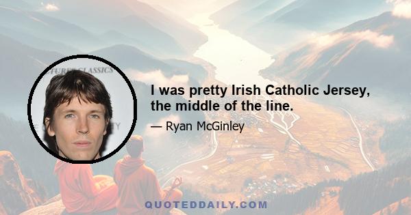 I was pretty Irish Catholic Jersey, the middle of the line.