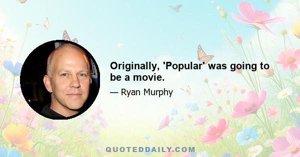 Originally, 'Popular' was going to be a movie.